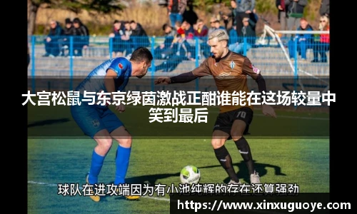 大宫松鼠与东京绿茵激战正酣谁能在这场较量中笑到最后
