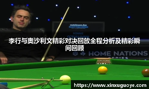 李行与奥沙利文精彩对决回放全程分析及精彩瞬间回顾
