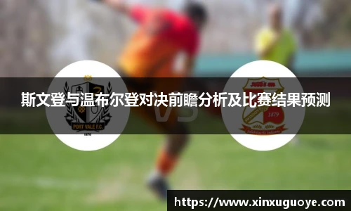 斯文登与温布尔登对决前瞻分析及比赛结果预测